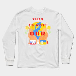 This is not our war! Long Sleeve T-Shirt